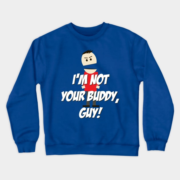 I'm not your Buddy, Guy! Crewneck Sweatshirt by 4check